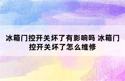 冰箱门控开关坏了有影响吗 冰箱门控开关坏了怎么维修